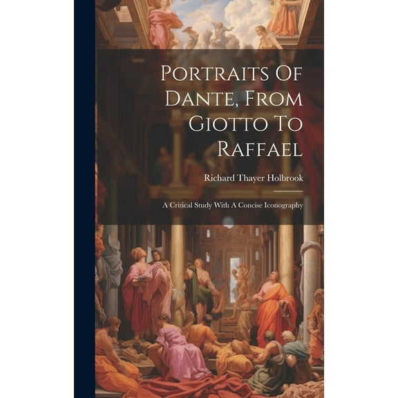 Portraits Of Dante, From Giotto To Raffael: A Critical Study With A Concise Iconography (Hardcover)