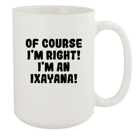 

Of Course I m Right! I m An Ixayana! - Ceramic 15oz White Mug White
