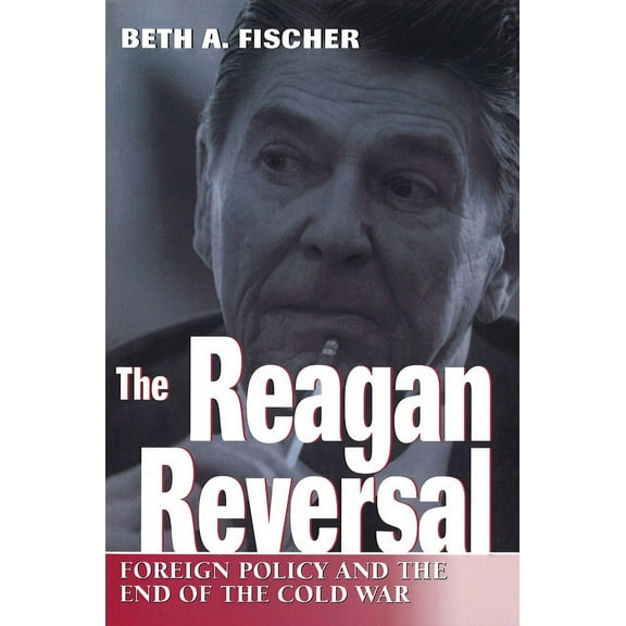 The Reagan Reversal : Foreign Policy and the End of the Cold War (Paperback)