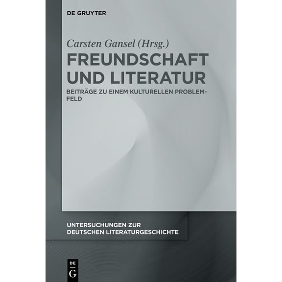 Untersuchungen Zur Deutschen Literaturge Freundschaft Und Literatur: Beiträge Zu Einem Kulturellen Problemfeld, Book 178, (Hardcover)