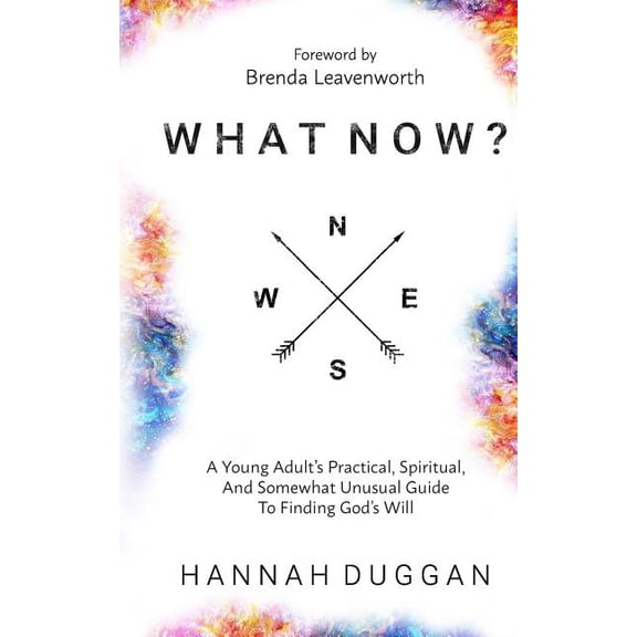 What Now?: A Young Adult's Practical, Spiritual, and Somewhat Unusual Guide to Finding God's Will, (Paperback)