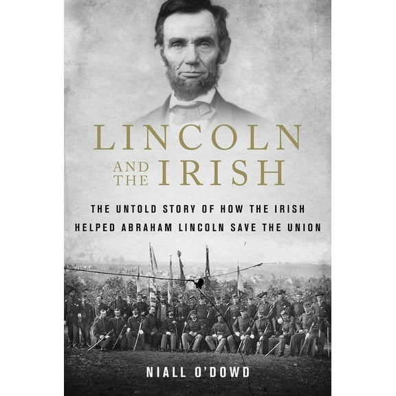 Lincoln and the Irish: The Untold Story of How the Irish Helped Abraham Lincoln Save the Union, (Paperback)