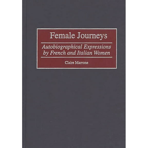 Contributions in Women's Studies Female Journeys: Autobiographical Expressions by French and Italian Women, Book 180, (Hardcover)