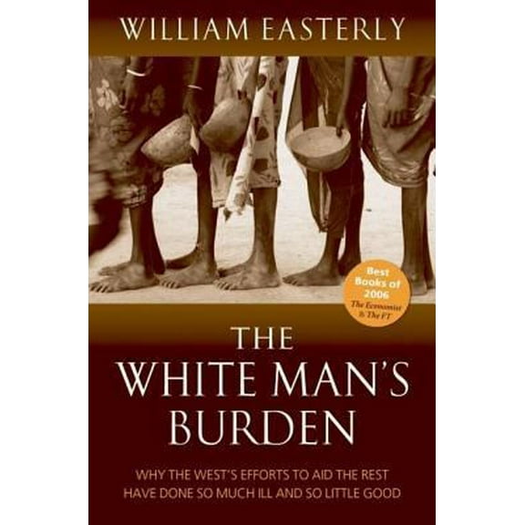 Pre-Owned The White Man's Burden: Why the West's Efforts to Aid the Rest Have Done So Much Ill And So Little Good (Paperback) 0199226113 9780199226115