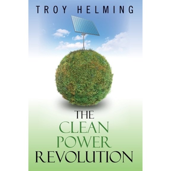 The Clean Power Revolution (Paperback) by Troy Helming