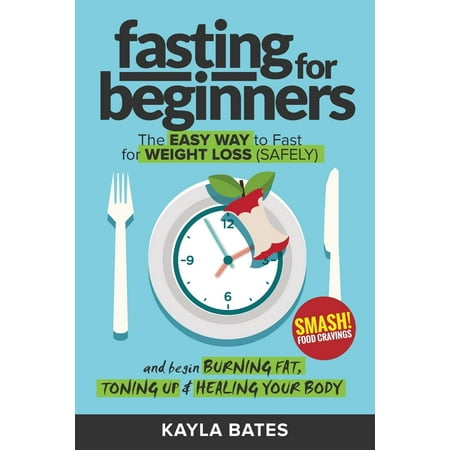 Fasting for Beginners: The Easy Way to Fast for Weight Loss (Safely) And Begin Burning Fat, Toning Up & Healing Your Body (And SMASH Food Cravings) (Best Way To Stop Food Cravings)