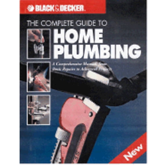 The Complete Guide to Home Plumbing: New, Updated & Expanded Edition (Black & Decker Home Improvement Library)