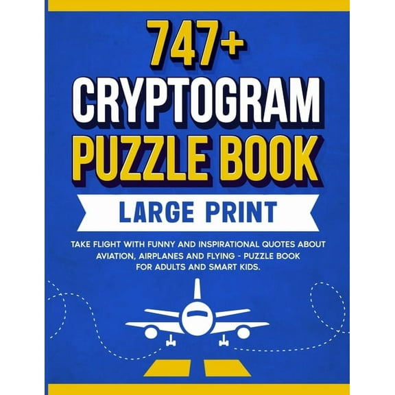 Cryptograms Puzzle Book for Adults 747 Cryptogram Puzzles Large Print: Take Flight With Funny and Inspirational Quotes About Aviation, Airplanes and Flyin, Book 8, (Paperback)