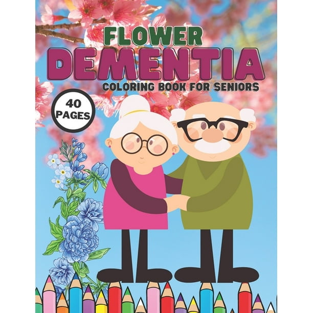 Download Flower Dementia Coloring Book For Seniors Stress Relief Coloring Books Series For Beginners Older Adults And People With Dementia Alzheimer S Parkinson S Beautiful Easy 40pages Paperback Walmart Com Walmart Com