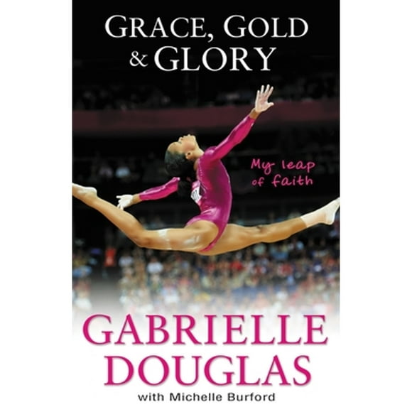 Pre-Owned Grace, Gold, and Glory My Leap of Faith (Hardcover 9780310740612) by Gabrielle Douglas, Michelle Burford