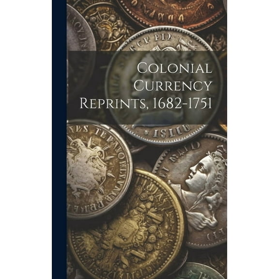 Colonial Currency Reprints, 1682-1751 (Hardcover)