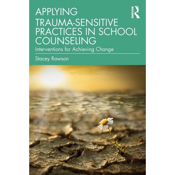 Applying Trauma-Sensitive Practices in School Counseling: Interventions for Achieving Change, (Paperback)