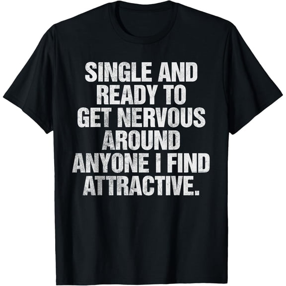 Exquisite and comfortable-Single And Ready To Get Nervous Around Anyone T-Shirt T-Shirt
