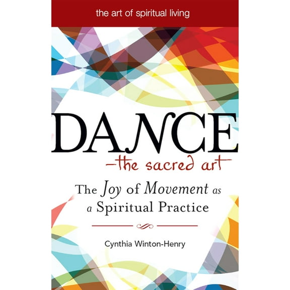 Art of Spiritual Living Dance--The Sacred Art: The Joy of Movement as a Spiritual Practice, (Hardcover)