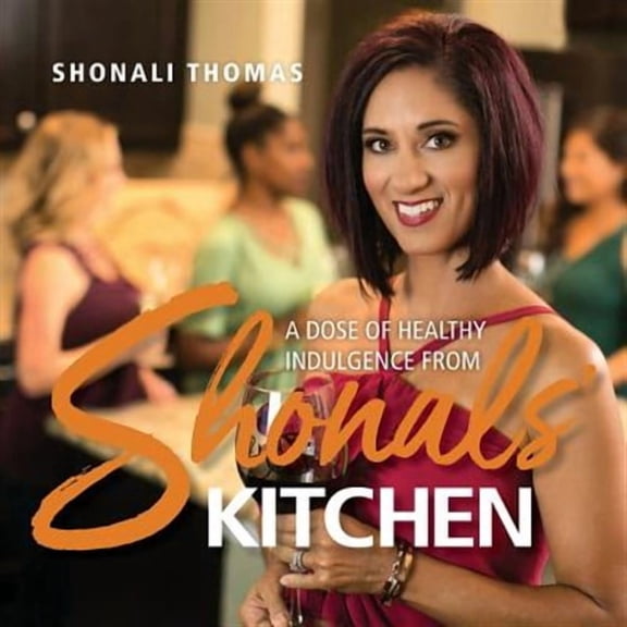 Shonals' Kitchen: A Dose of Healthy Indulgence (Paperback) by Shonali Thomas, Chuck Eaton, Amy Ashby