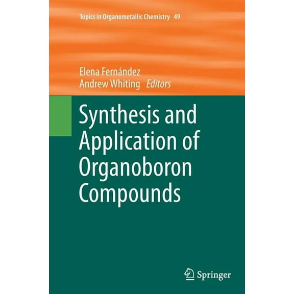 Topics in Organometallic Chemistry Synthesis and Application of Organoboron Compounds, Book 49, (Paperback)