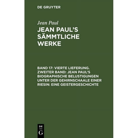 Jean Paul's SÃ¤mmtliche Werke, Band 17, Vierte Lieferung. Zweiter Band: Jean Paul's biographische Belustigungen unter der, (Hardcover)