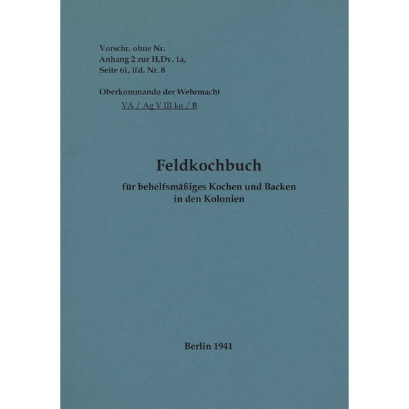 Feldkochbuch für behelfsmäÃiges Kochen und Backen in den Kolonien: 1941 - Neuauflage 2022, (Paperback)