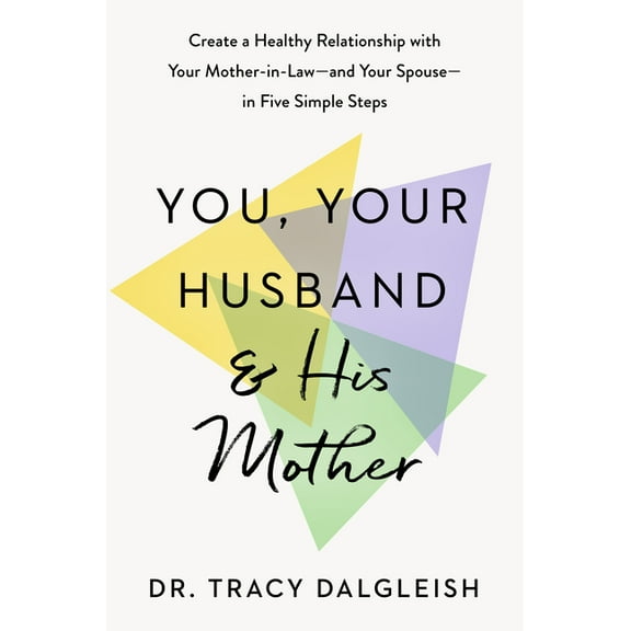 You, Your Husband, and His Mother: Create a Healthy Relationship with Your Mother-In-Law--And Your Spouse--In Five Simpl, (Hardcover)