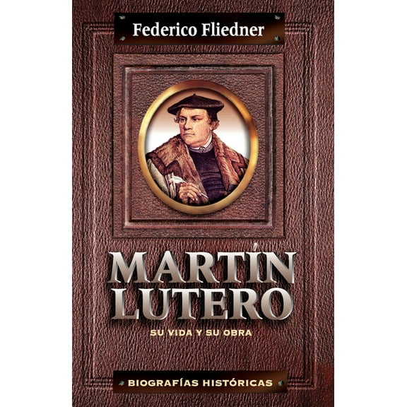 BiogrÃ¡ficas HistÃ³ricas Los Mart N Lutero: Su Vida y Su Obra, (Paperback)