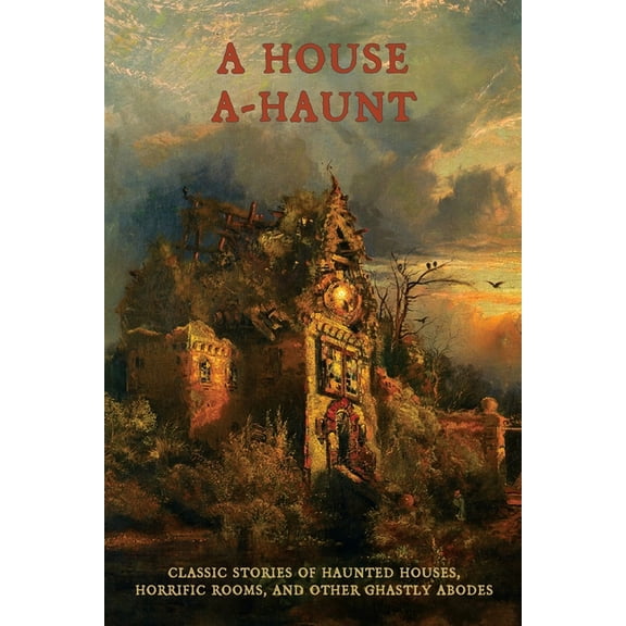 A House A-Haunt: Classic Stories of Haunted Houses, Horrific Rooms, and Other Ghastly Abodes, (Paperback)