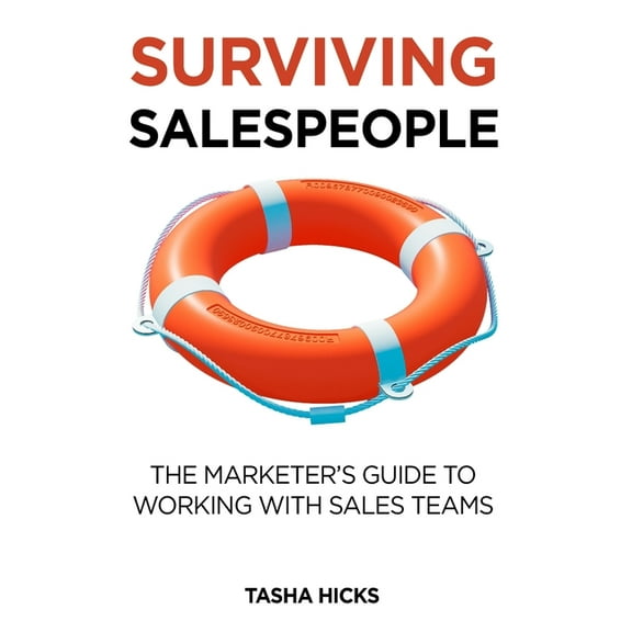 Surviving Salespeople: The Marketer's Guide to Working with Sales Teams, (Paperback)