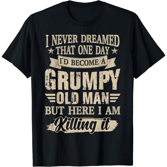 I Never Dreamed That One Day I'd Become A Grumpy Old Man T-Shirt