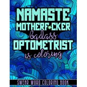 Namaste Motherf*cker, badass Optometrist is Coloring: Optician Cuss Word Coloring Book for Adults Featured With Abstractions, Mandalas, Animals (Paperback)
