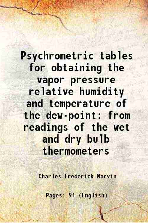 Psychrometric tables for obtaining the vapor pressure relative humidity and temperature of the dew-point from readings of the wet and dry bulb thermometers 1915 [Hardcover]