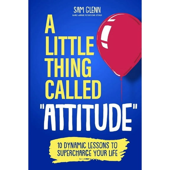 A Little Thing Called Attitude: 10 Dynamic Lessons to Supercharge Your Life, (Paperback)