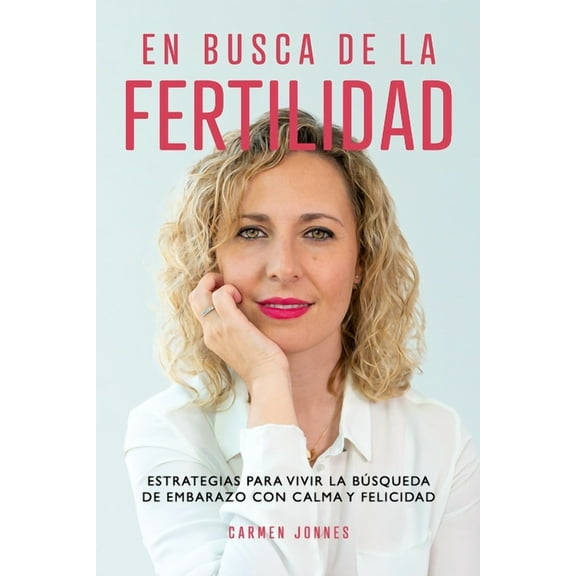 En busca de la Fertilidad: Estrategias para vivir la búsqueda de embarazo con calma y felicidad. (Paperback) by Carmen Jonnes