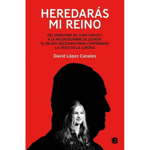 Heredarás Mi Reino: del Derrumbe de Juan Carlos I a la Incertidumbre de Leonor / You Will Inherit My Kingdom. from the C, (Paperback)