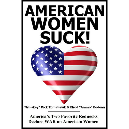 American Women SUCK!: America’s Two Favorite Rednecks Declare WAR on American Woman -