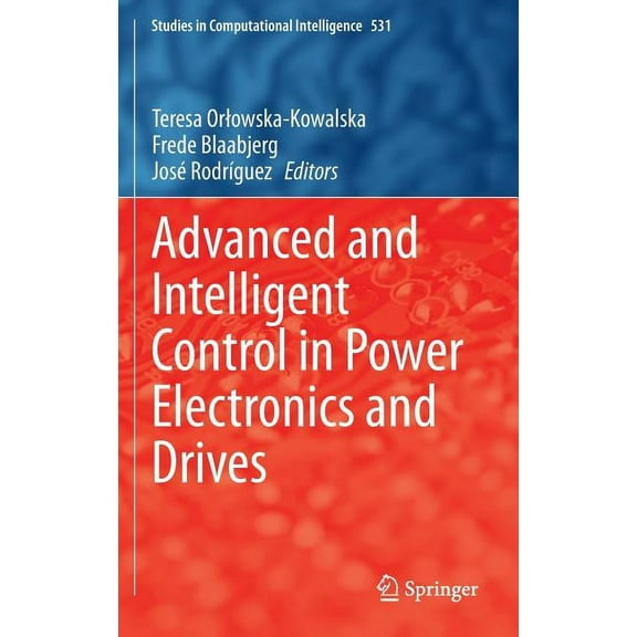 Studies in Computational Intelligence Advanced and Intelligent Control in Power Electronics and Drives, Book 531, (Hardcover)