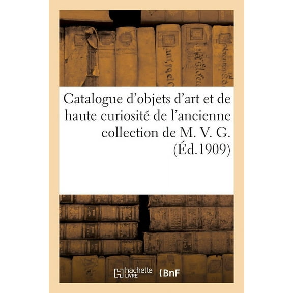 Catalogue d'Objets d'Art Et de Haute CuriositÃ© Du Moyen-Age Et de la Renaissance, Ãmaux, Ivoires: Bijoux, OrfÃ¨, (Paperback)