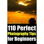 110 Perfect Photography Tips for Beginners! The Amateur Photographer's Best Friend in Portrait Photography, Landscape Ph, (Paperback)
