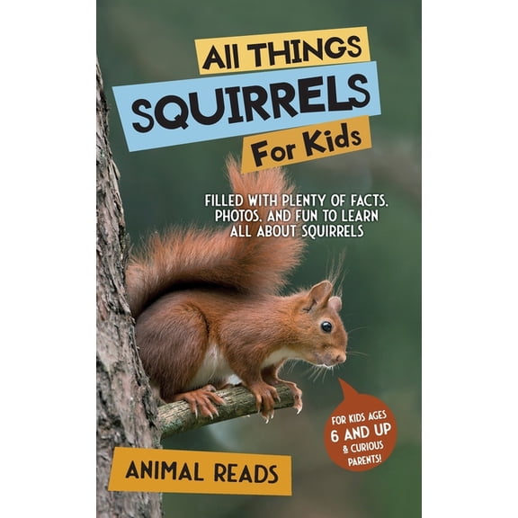 All Things Squirrels For Kids: Filled With Plenty of Facts, Photos, and Fun to Learn all About Squirrels, (Hardcover)