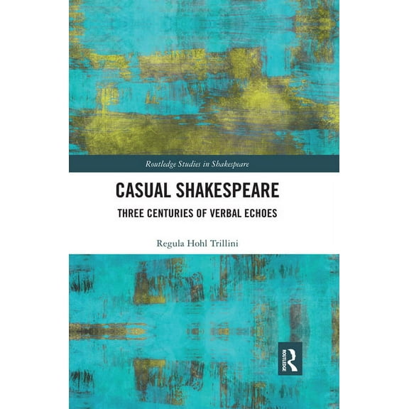 Routledge Studies in Shakespeare Casual Shakespeare: Three Centuries of Verbal Echoes, (Paperback)