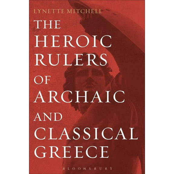 The Heroic Rulers of Archaic and Classical Greece, (Paperback)