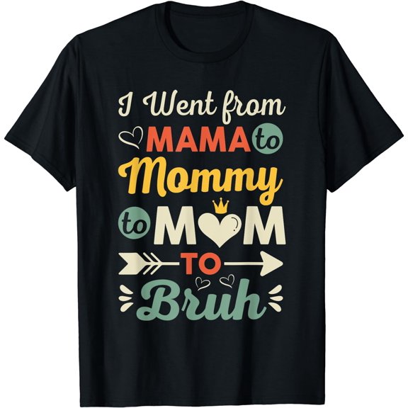Mama to Mommy to Mom to Bruh T-Shirt