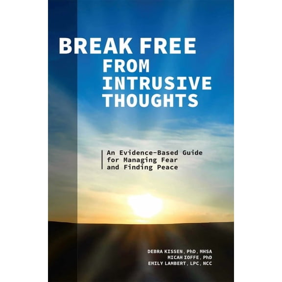 Break Free from Intrusive Thoughts : An Evidence-Based Guide for Managing Fear and Finding Peace (Paperback)