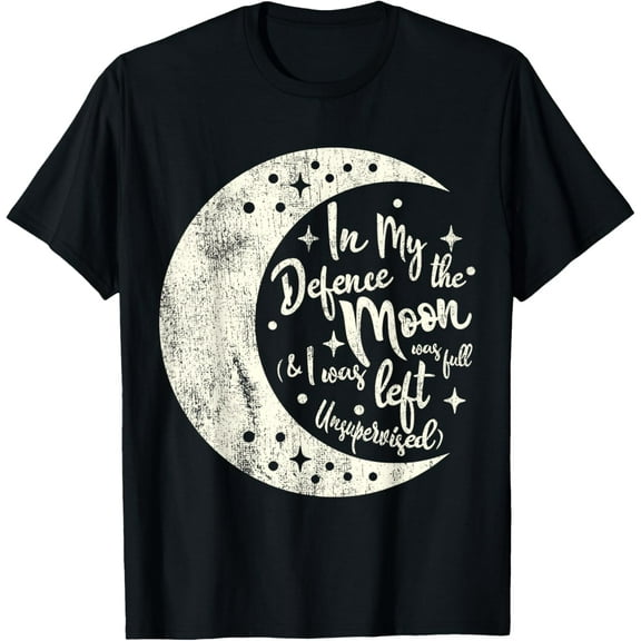 In My Defense the Moon Was Full and I Was Left Unsupervised T-Shirt