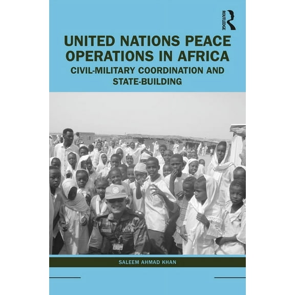 United Nations Peace Operations in Africa: Civil-Military Coordination and State-Building, (Paperback)