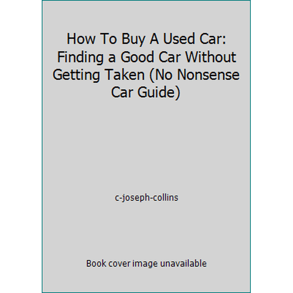 Pre-Owned How To Buy A Used Car: Finding a Good Car Without Getting Taken (No Nonsense Car Guide) (Paperback) 0681409436 9780681409439