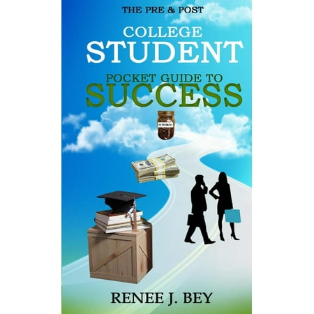 The Pre & Post College Student Pocket Guide to Success : How to Attend College with Little to No Debt, Proactively Prepare for the Workforce, Obtain & Maintain Good Credit & Save Early for (Best Credit For Students)