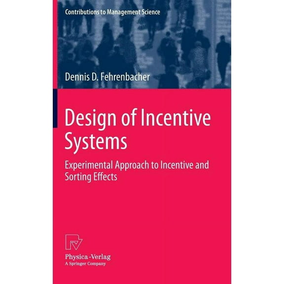 Contributions to Management Science Design of Incentive Systems: Experimental Approach to Incentive and Sorting Effects, (Hardcover)