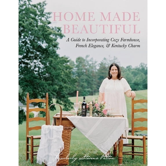 Pre-Owned Home Made Beautiful: A Guide to Incorporating Cozy Farmhouse, French Elegance, & Kentucky Charm (Hardcover) 1098397886 9781098397883