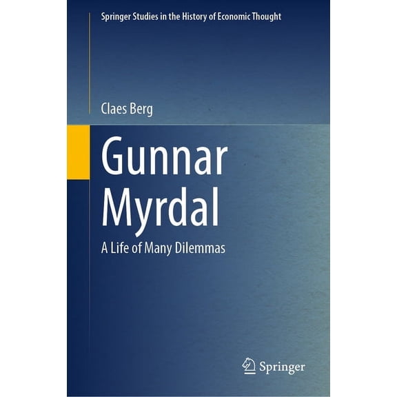 Springer Studies in the History of Econo Gunnar Myrdal: A Life of Many Dilemmas, (Hardcover)