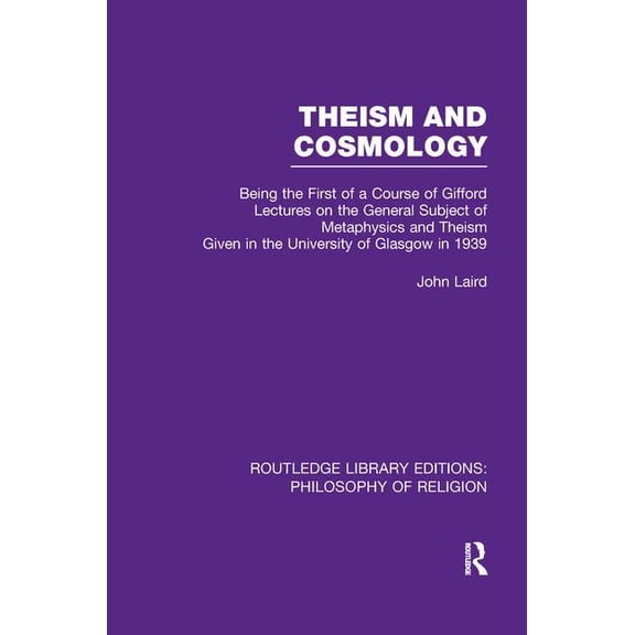 Routledge Library Editions: Philosophy o Theism and Cosmology: Being the First Series of a Course of Gifford Lectures on the General Subject of Metaphysics and T, (Paperback)
