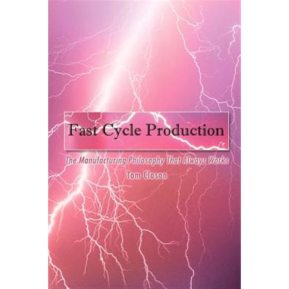 Pre-Owned Fast Cycle Production: The Manufacturing Philosophy That Always Works (Paperback) by Tom Clason